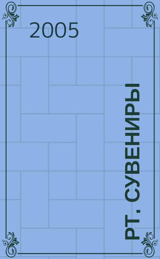РТ. Сувениры : научно-практический журнал журнал для практиков сувенирного бизнеса. 2005, № 2 (10)