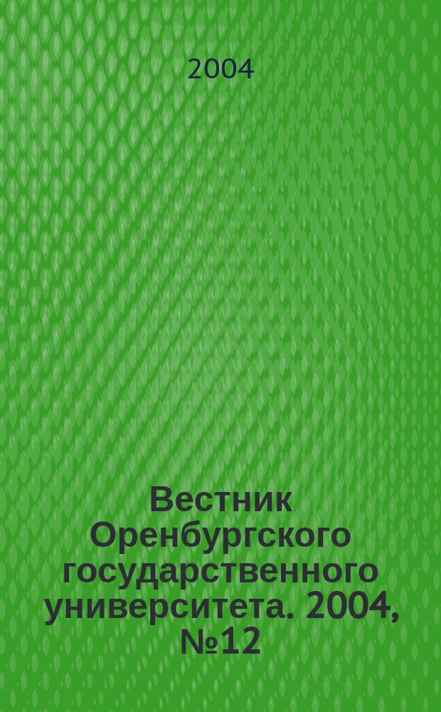 Вестник Оренбургского государственного университета. 2004, № 12 (37)