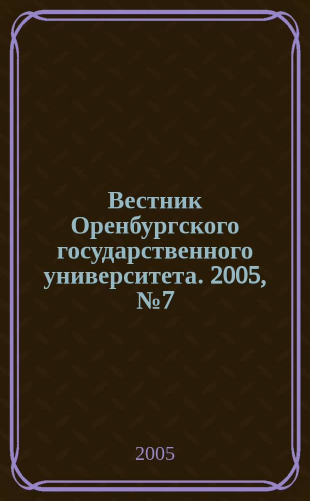 Вестник Оренбургского государственного университета. 2005, № 7 (45)