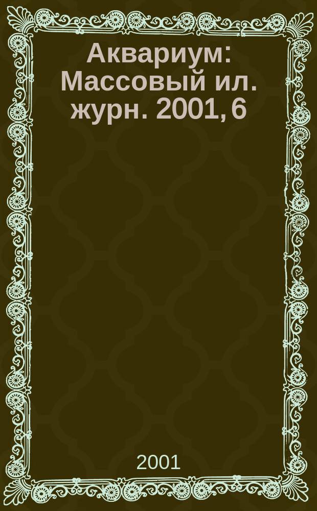 Аквариум : Массовый ил. журн. 2001, 6