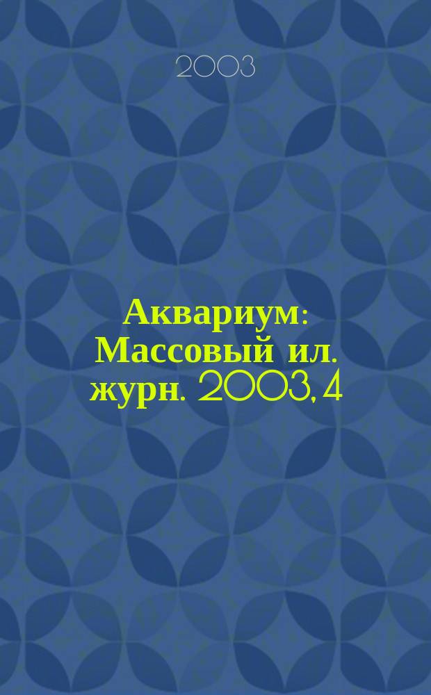 Аквариум : Массовый ил. журн. 2003, 4