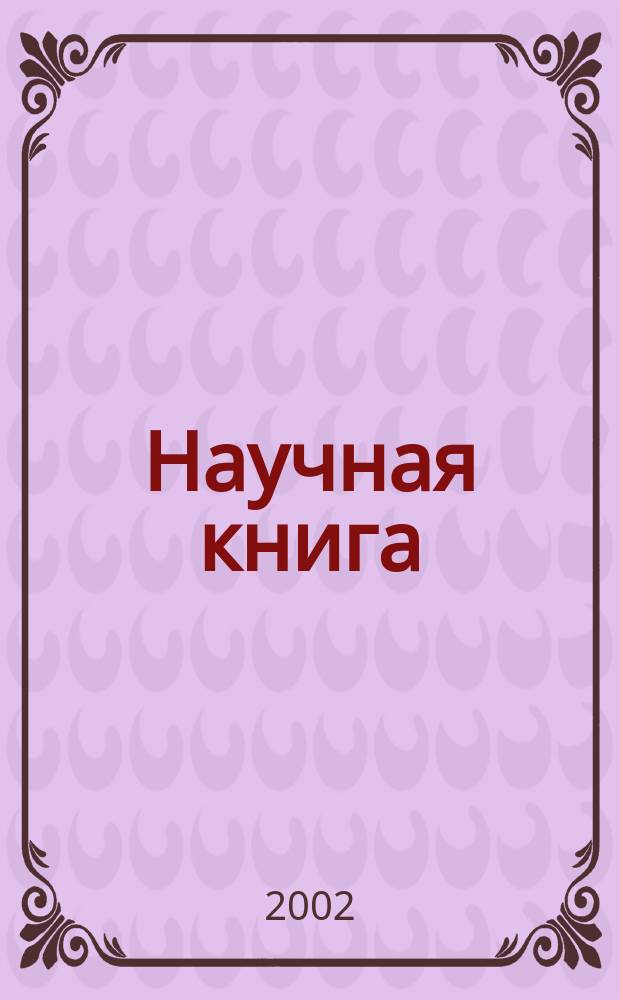 Научная книга : Науч. и информ.-произв. журн. Прил. к журн. "Наука в России". 2002, № 3/4 (17/18)