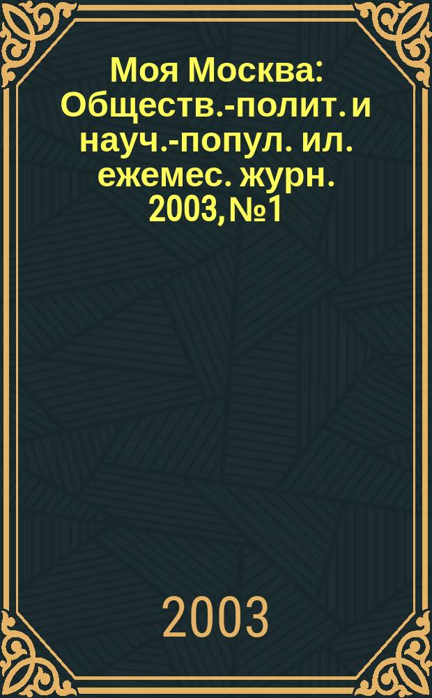 Моя Москва : Обществ.-полит. и науч.-попул. ил. ежемес. журн. 2003, № 1/2 (85/86)