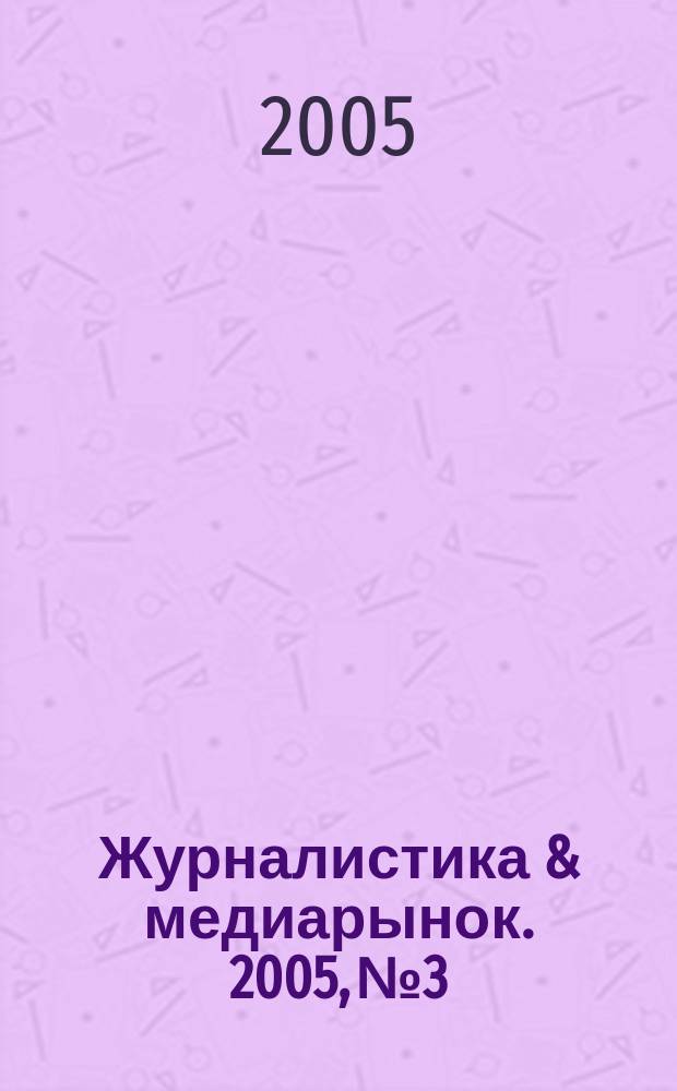 Журналистика & медиарынок. 2005, № 3