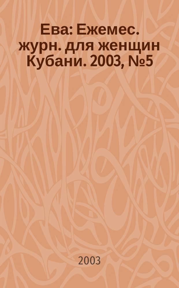 Ева : Ежемес. журн. для женщин Кубани. 2003, № 5 (168)