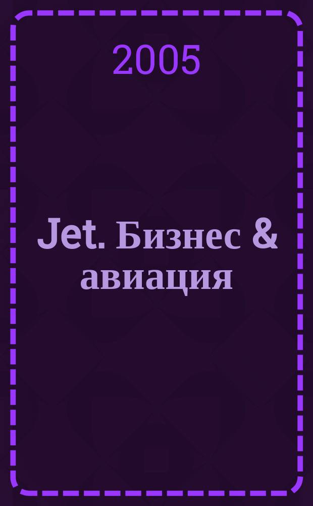 Jet. Бизнес & авиация : журнал. 2005, окт.