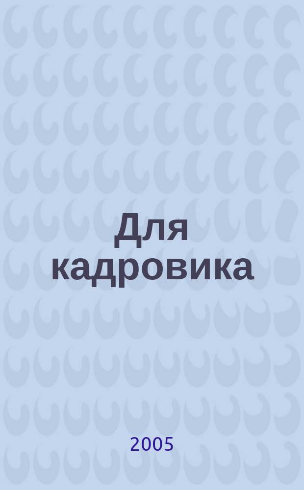 Для кадровика: Трудовые споры : журнал досудебной и судебной практики приложение к журналу "Справочник кадровика". 2005, № 0 (апр.)