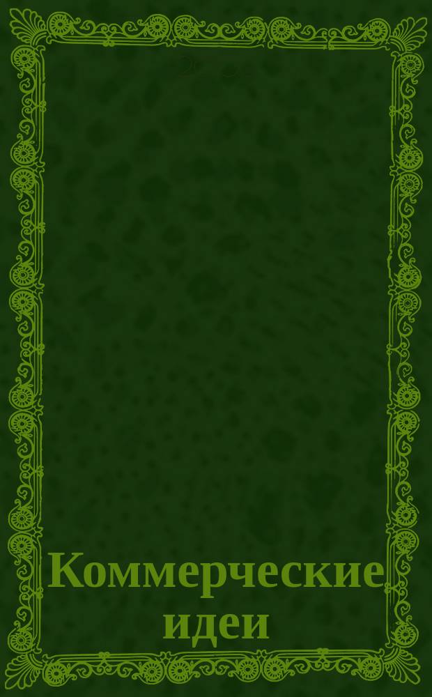 Коммерческие идеи : практический журнал для тех, кто хочет начать своё дело, и для тех, у кого оно уже есть. 2003, № 7