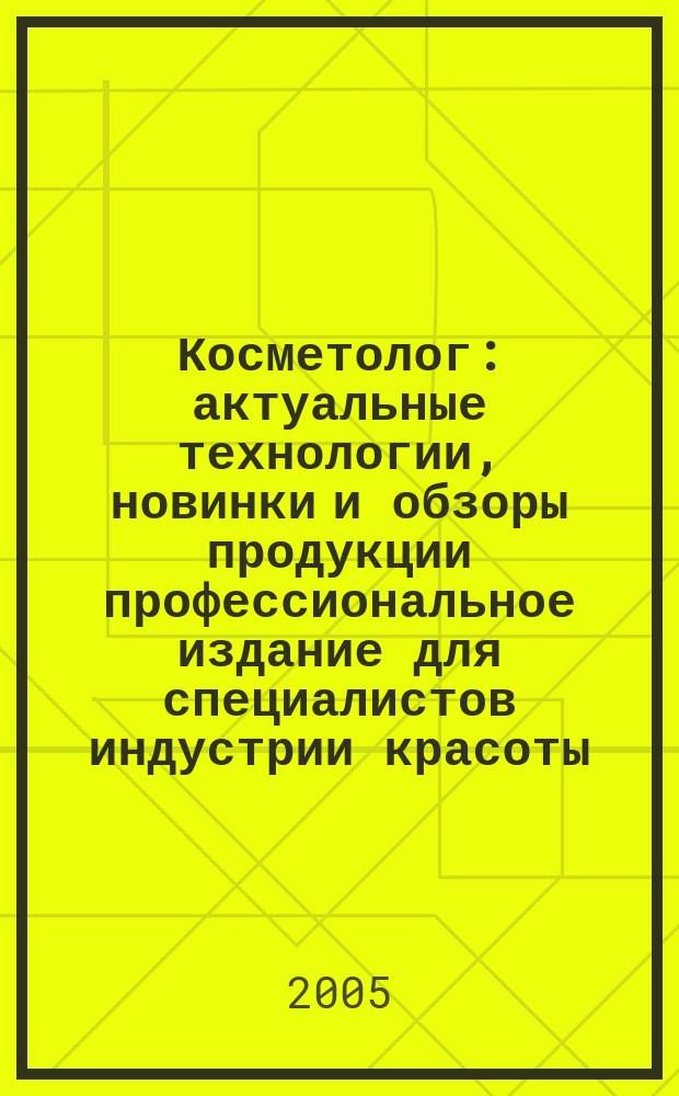 Косметолог : актуальные технологии, новинки и обзоры продукции профессиональное издание для специалистов индустрии красоты. 2005, № 2 (10)