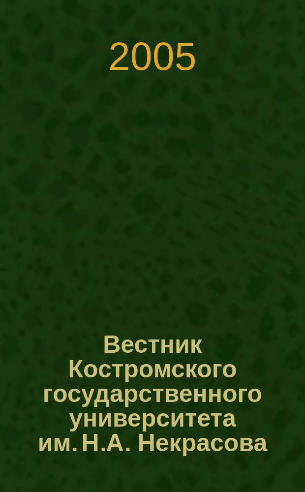 Вестник Костромского государственного университета им. Н.А. Некрасова : вариация международного научного журнала. 2005, № 3 (27)