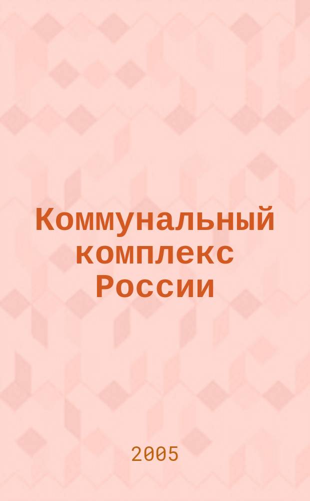Коммунальный комплекс России : ежемесячный информационно-аналитический деловой иллюстрированный журнал. 2005, № 1 (7)