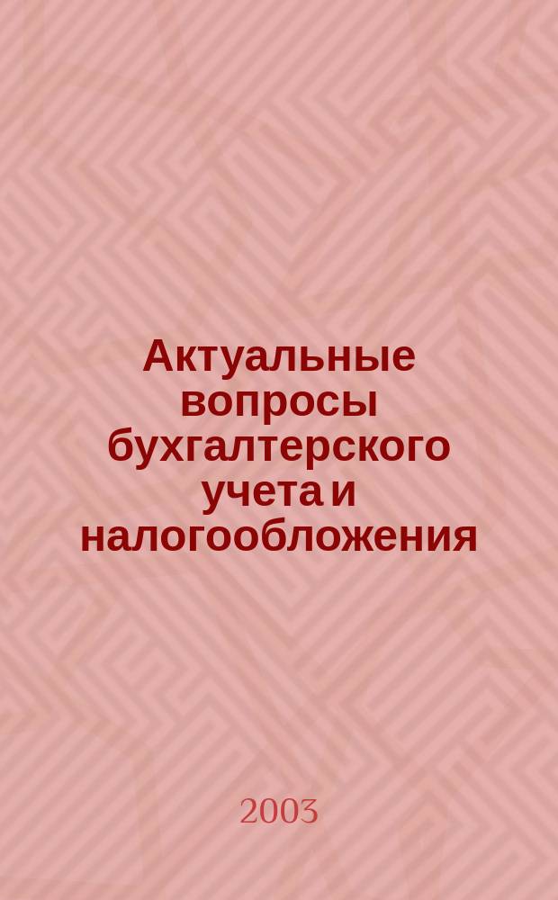 Актуальные вопросы бухгалтерского учета и налогообложения : Журн. 2003, вып. 1