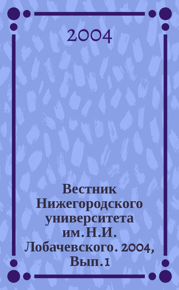 Вестник Нижегородского университета им. Н.И. Лобачевского. 2004, Вып. 1 (6)