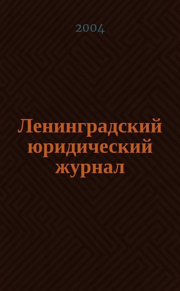 Ленинградский юридический журнал : научно-теоретический и информационно-практический межрегиональный журнал. 2004, № 1
