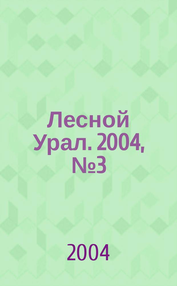 Лесной Урал. 2004, № 3 (11)