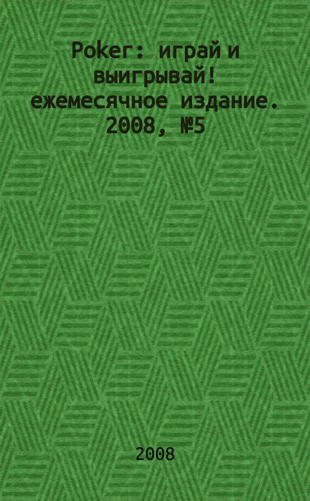 Poker : играй и выигрывай !ежемесячное издание. 2008, № 5 (6)