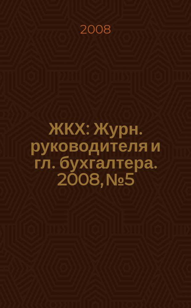 ЖКХ : Журн. руководителя и гл. бухгалтера. 2008, № 5