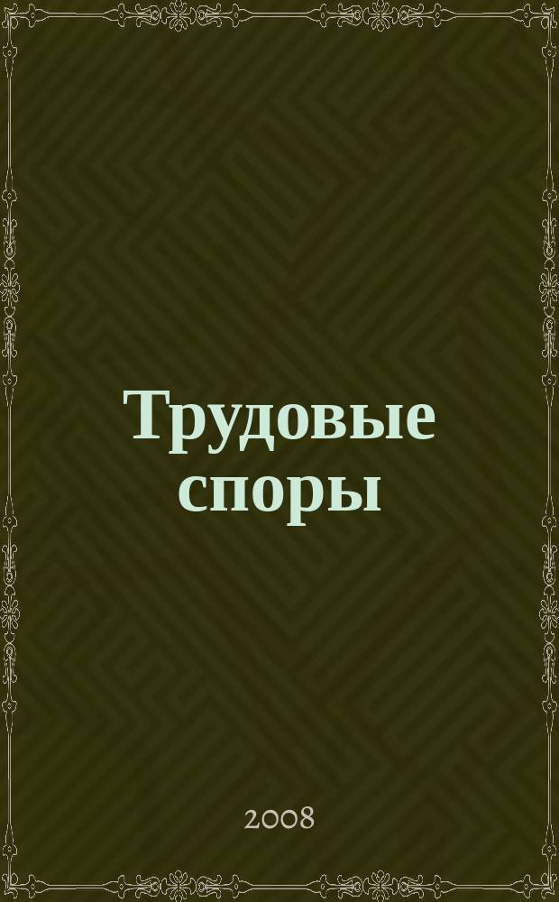 Трудовые споры : Т. С. Ежемес. журн. изд. дома "Арбирт. практика". 2008, № 4 (40)