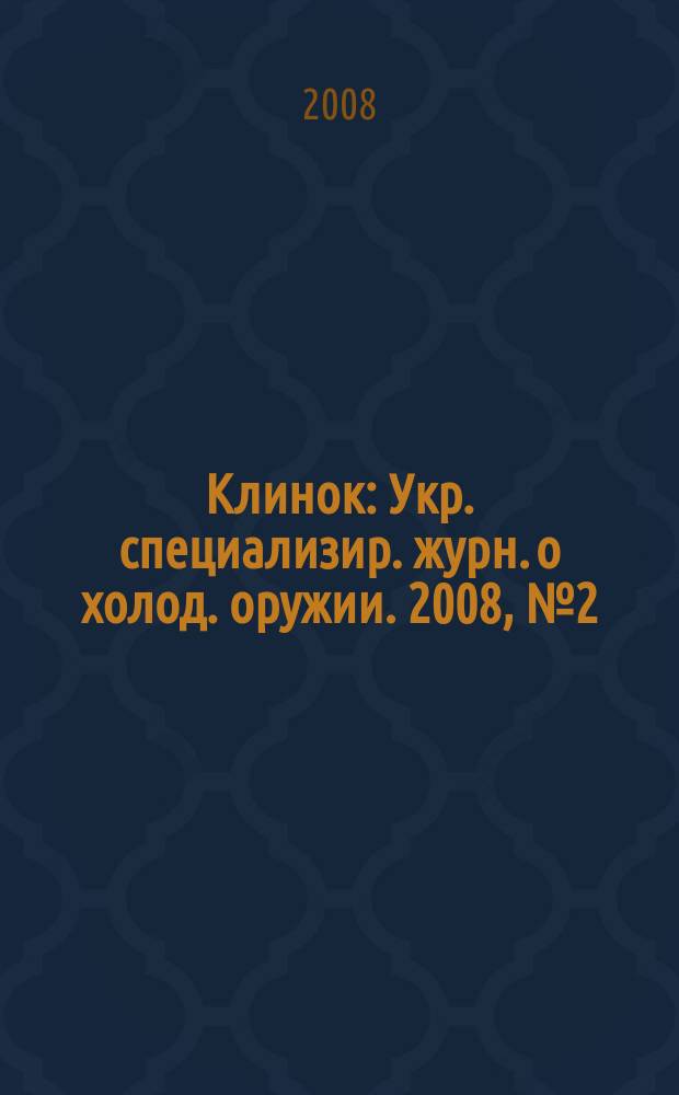 Клинок : Укр. специализир. журн. о холод. оружии. 2008, № 2 (23)