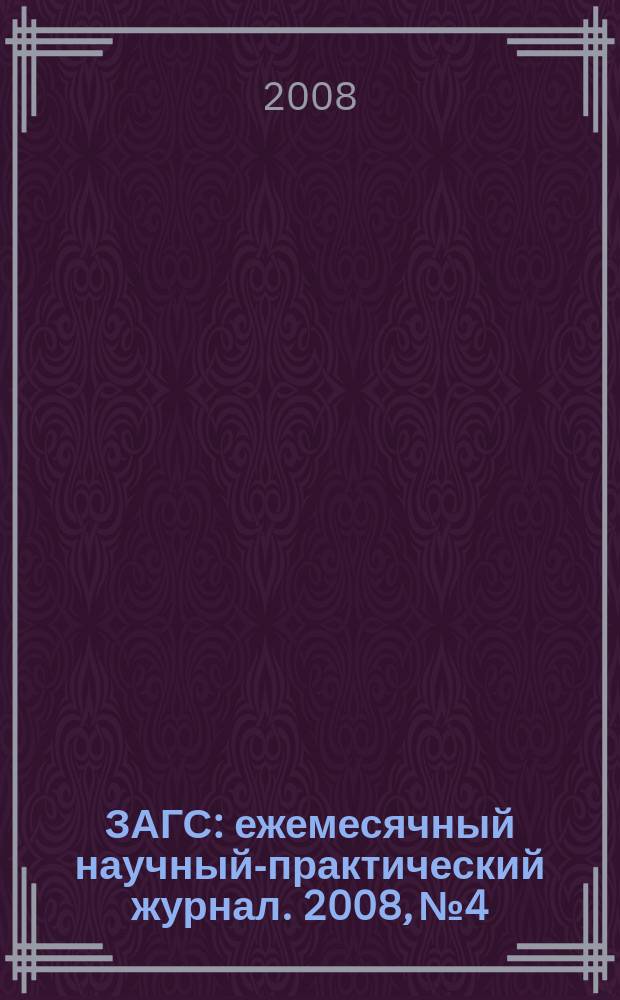 ЗАГС : ежемесячный научный-практический журнал. 2008, № 4