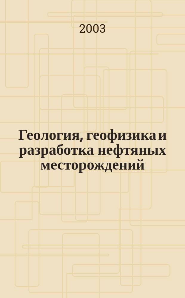 Геология, геофизика и разработка нефтяных месторождений : Науч.-техн. журн. 2003, № 7
