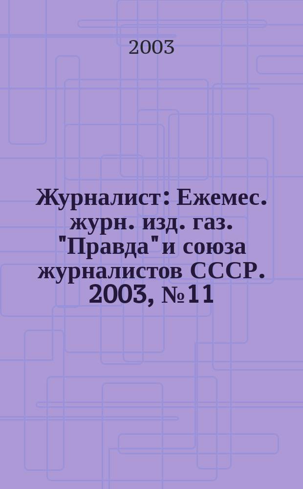 Журналист : Ежемес. журн. изд. газ. "Правда" и союза журналистов СССР. 2003, № 11