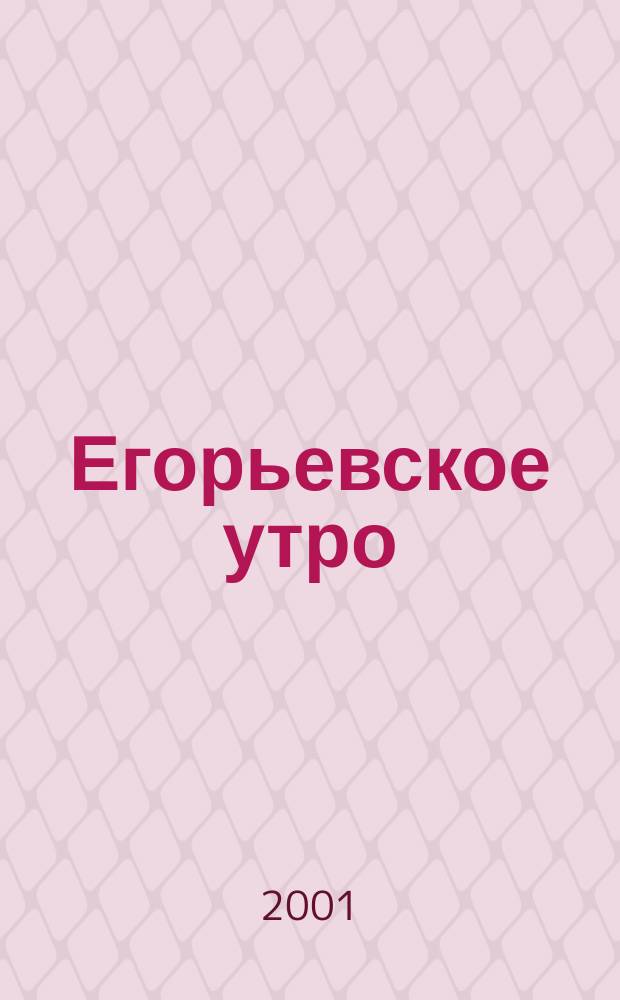 Егорьевское утро : Еженед. илл. худож.-лит., обществ., попул.-науч. и юмористич. журн. 2001, № 43 (195)