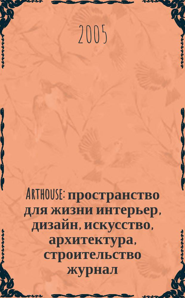 Arthouse : пространство для жизни интерьер, дизайн, искусство, архитектура, строительство журнал. 2005, № 5 (11)