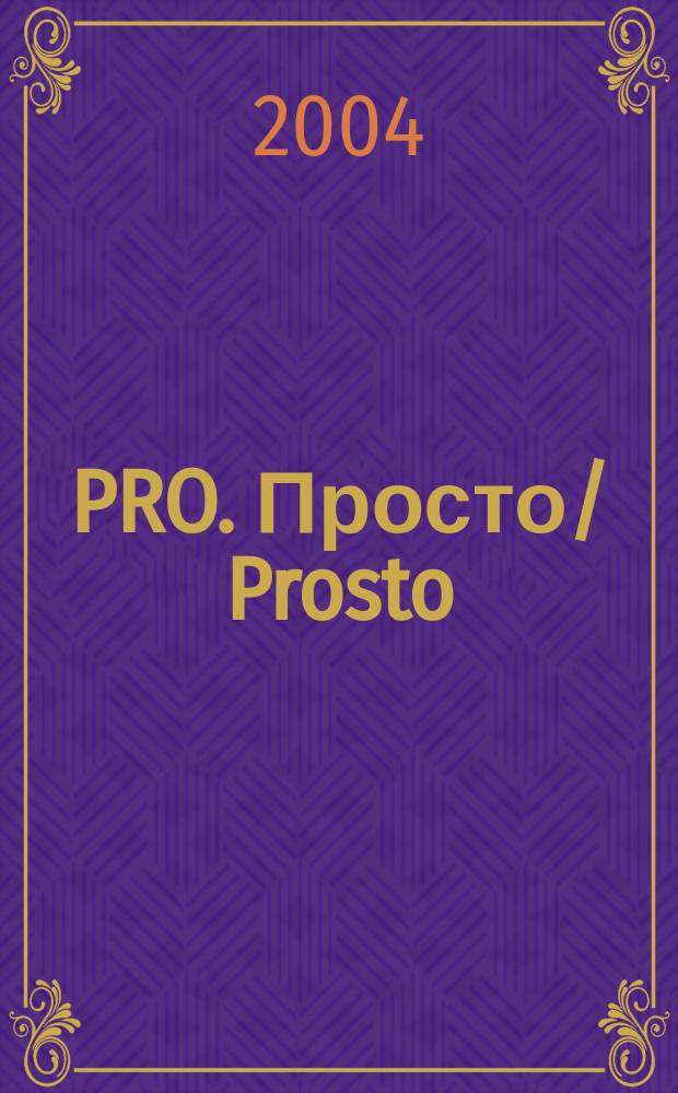 PRO. Просто/ Prosto : Просто гор. журн. Новости. История. Кино. Дизайн. Туризм. 2004, № 2