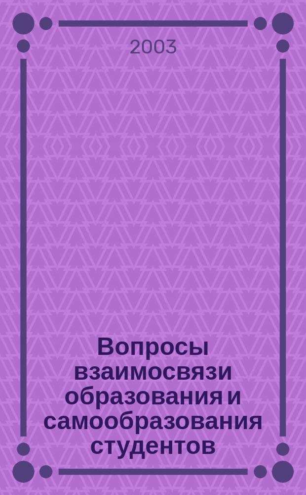Вопросы взаимосвязи образования и самообразования студентов : Темат. сб. науч. тр. Вып. 8