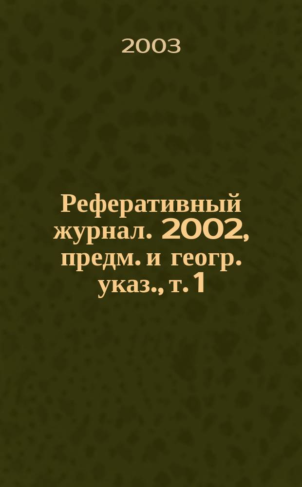 Реферативный журнал. 2002, предм. и геогр. указ., т. 1
