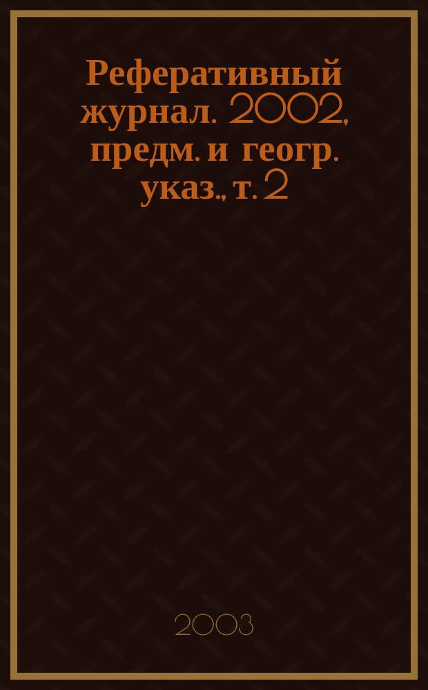 Реферативный журнал. 2002, предм. и геогр. указ., т. 2