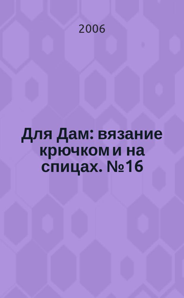 Для Дам : вязание крючком и на спицах. № 16