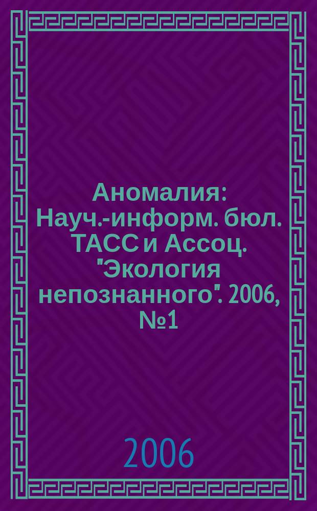 Аномалия : Науч.-информ. бюл. ТАСС и Ассоц. "Экология непознанного". 2006, № 1 (101)