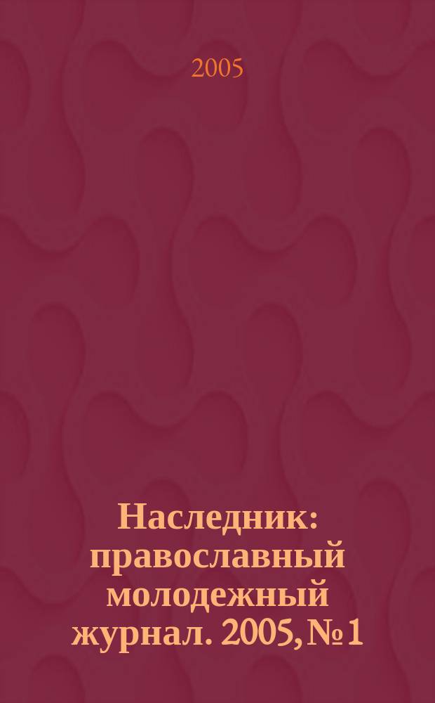 Наследник : православный молодежный журнал. 2005, № 1