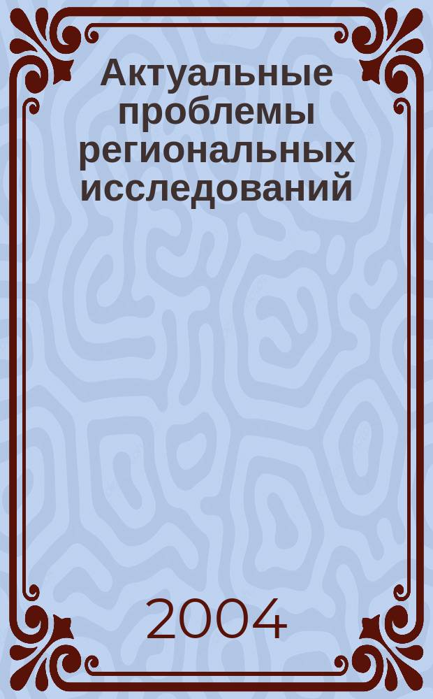 Актуальные проблемы региональных исследований : Сб. науч. и науч.-метод. тр. преподавателей, аспирантов и студентов каф. регионологии Алт. гос. техн. ун-та. Вып. 4