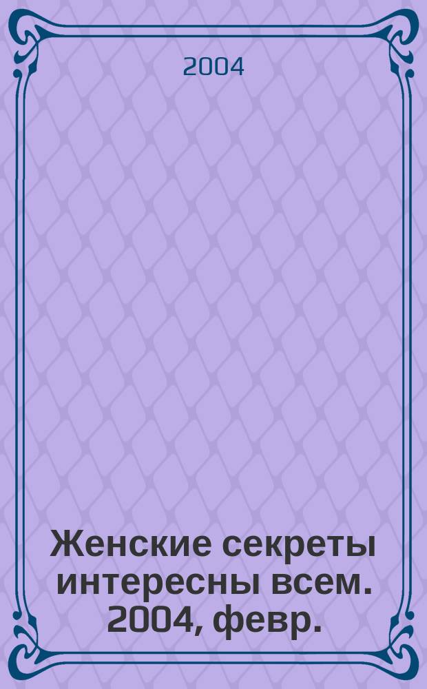 Женские секреты интересны всем. 2004, февр.