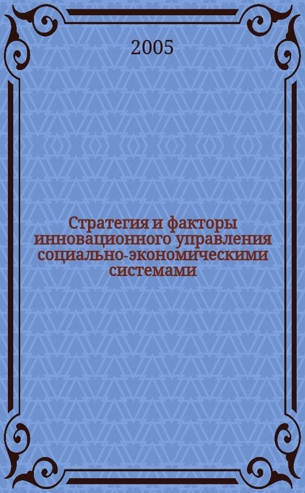 Стратегия и факторы инновационного управления социально-экономическими системами : сборник научных статей