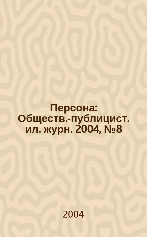 Персона : Обществ.-публицист. ил. журн. 2004, № 8 (46)