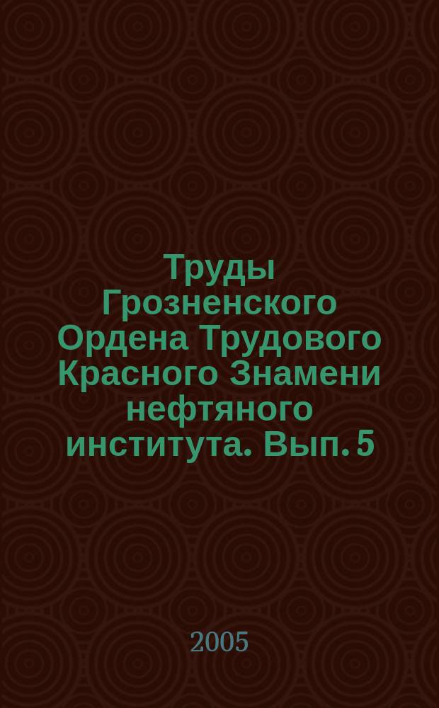 Труды Грозненского Ордена Трудового Красного Знамени нефтяного института. Вып. 5