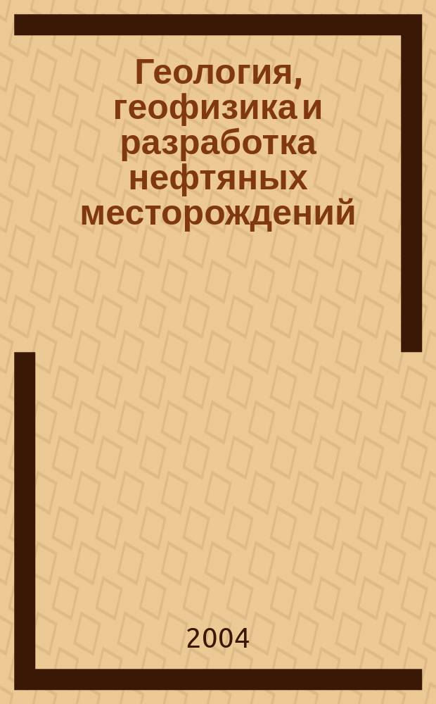 Геология, геофизика и разработка нефтяных месторождений : Науч.-техн. журн. 2004, № 11