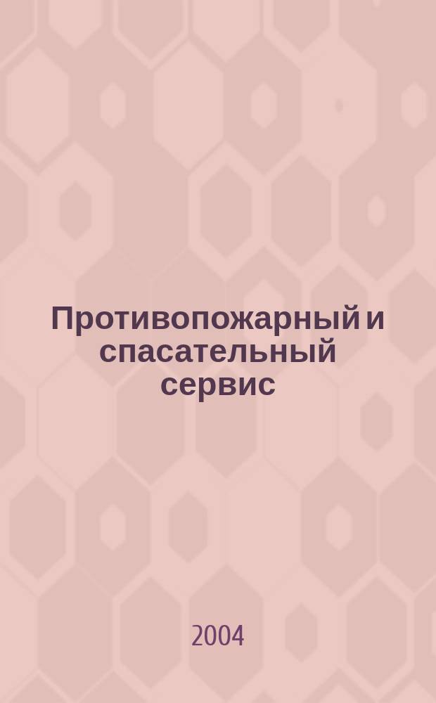 Противопожарный и спасательный сервис : специализированный информационно-рекламный журнал для тех, кто заботится о своей безопасности и обеспечивает ее. 2004, № 1