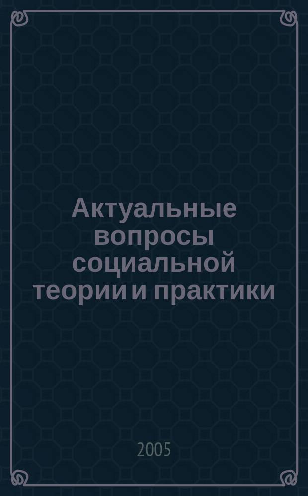 Актуальные вопросы социальной теории и практики : Сб. науч. ст. Вып. 4