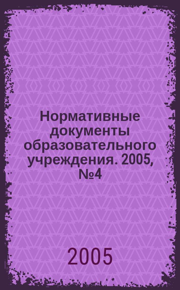 Нормативные документы образовательного учреждения. 2005, № 4 (нояб.)
