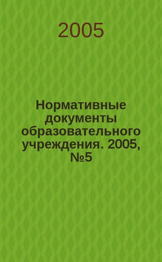 Нормативные документы образовательного учреждения. 2005, № 5 (дек.)