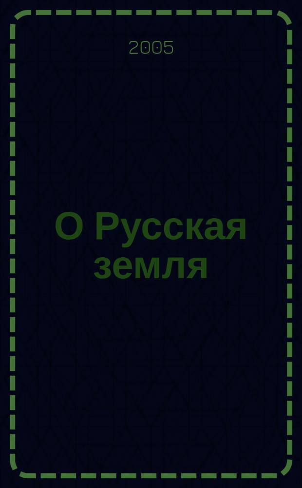 О Русская земля : русские писатели о нашей Родине журнал для детей и подростков. 2005, № 6 (38)