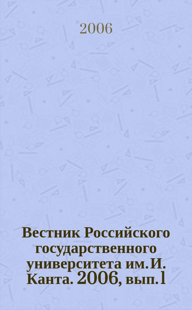Вестник Российского государственного университета им. И. Канта. 2006, вып. 1 : Серия Естественные науки