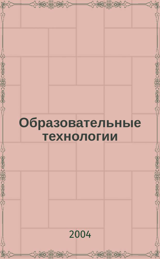 Образовательные технологии : Журнал для организаторов и специалистов обучения в системе высшего и среднего профессионального образования Журнал для преподавателей вузов и ссузов. 2004, № 1