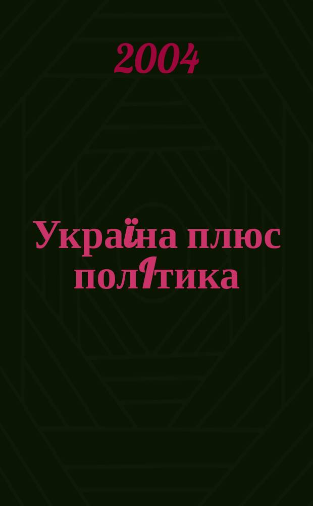 Украïна плюс полIтика : голос громадянського суспiльства додаток [к журн. "Украïна"]. 2004, № 2 (3)