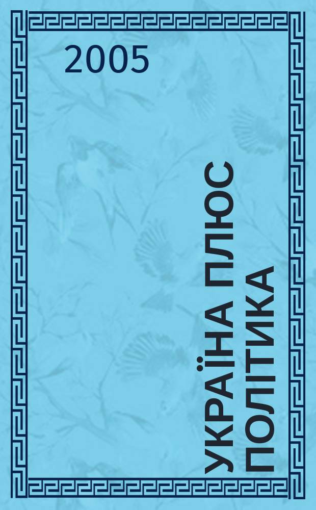 Украïна плюс полIтика : голос громадянського суспiльства додаток [к журн. "Украïна"]. 2005, № 6/7 (13/14)